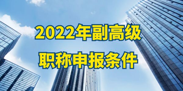 2022年副高級(jí)職稱申報(bào)條件