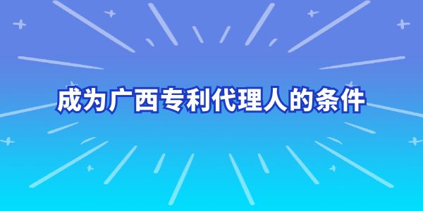 成為廣西專利代理人的條件