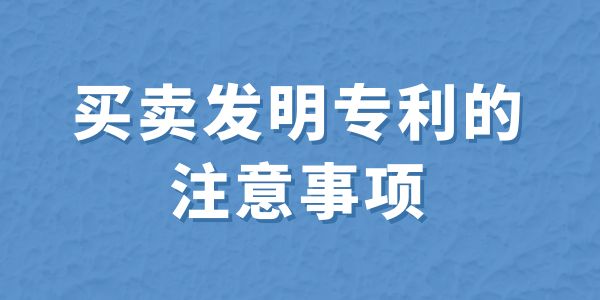 買(mǎi)賣(mài)發(fā)明專利的注意事項(xiàng),買(mǎi)賣(mài)專利,發(fā)明專利,