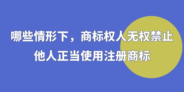 這些情況下，商標(biāo)權(quán)人無權(quán)禁止他人正當(dāng)使用注冊商標(biāo)