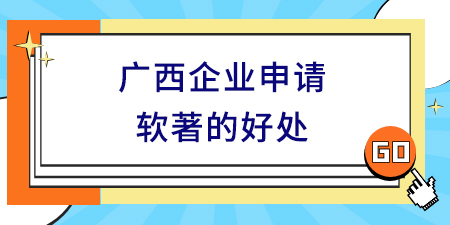 廣西企業(yè)申請軟著的好處,