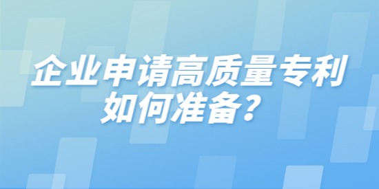 企業(yè)申請高質量專利如何準備,