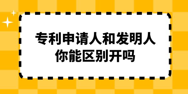 專利申請人和發(fā)明人你能區(qū)別開嗎？