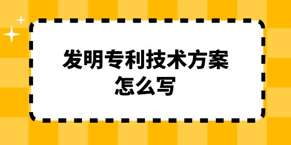 發(fā)明專利技術(shù)方案怎么寫？