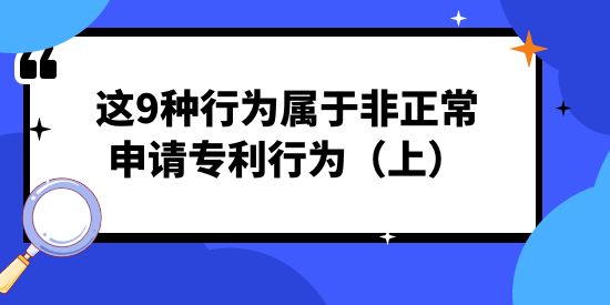 注意！這9種行為屬于非正常申請專利行為（上）