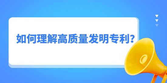 如何理解高質(zhì)量發(fā)明專利？