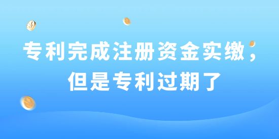 已用專利完成注冊(cè)資金實(shí)繳，但是專利過期了！