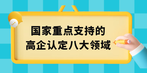 國(guó)家重點(diǎn)支持的高新技術(shù)企業(yè)認(rèn)定八大領(lǐng)域