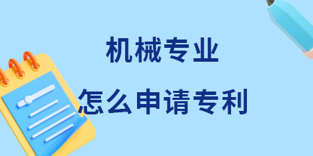 廣西機械專業(yè)領(lǐng)域怎么申請專利？機械專利申請費用和流程是多少？