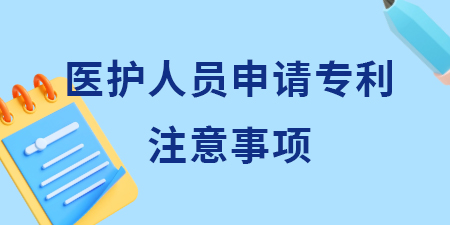 廣西醫(yī)護人員申請專利需要注意什么？哪些想法可以申請專利？