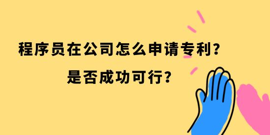 程序員在公司怎么申請(qǐng)專利？是否成功可行？