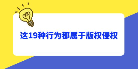 注意了，這19種行為都屬于版權(quán)侵權(quán)！