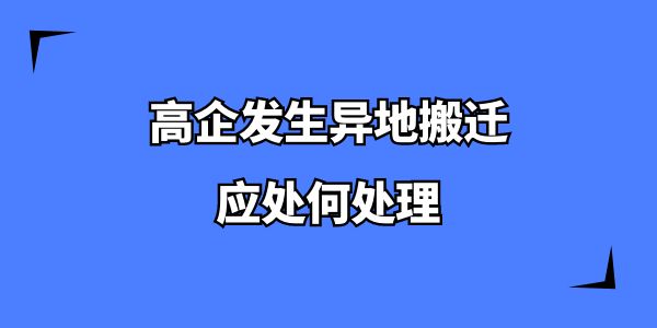 高企發(fā)生異地搬遷應(yīng)處何處理？