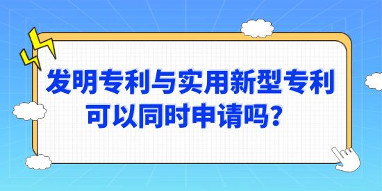 發(fā)明專利與實(shí)用新型專利可以同時(shí)申請(qǐng)嗎？