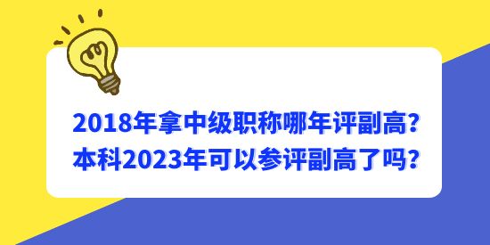 2018年拿中級(jí)職稱哪年評(píng)副高？本科2023年可以參評(píng)副高了嗎？