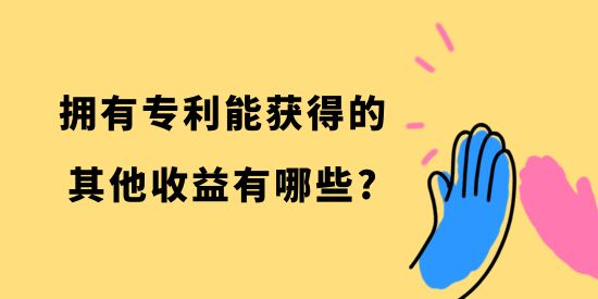 擁有專利能獲得的其他收益有哪些？